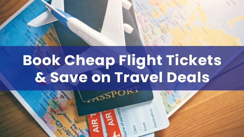 Book Cheap Flight Tickets & Save on Travel Deals