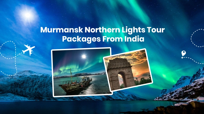 Murmansk Northern Lights Tour Packages From India
