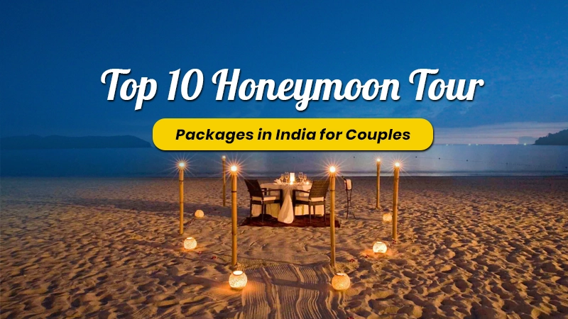 Top 10 Honeymoon Tour Packages in India for Couples