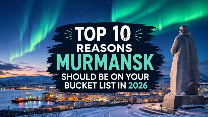 10 Reasons Murmansk Should Be on Your Bucket List in 2026